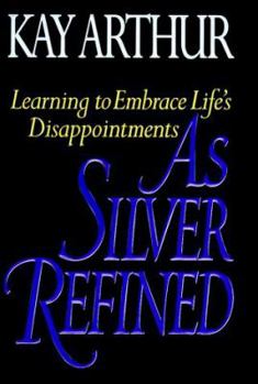 Hardcover As Silver Refined: Learning to Embrace Life's Disappointments Book
