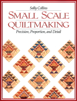 Paperback Small Scale Quiltmaking. Precision, Proportion, and Detail Book