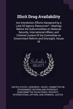 Illicit Drug Availability: Are Interdiction Efforts Hampered by a Lack Of Agency Resources?: Hearings Before the Subcommittee on National Security, International Affairs, and Criminal Justice Of the C