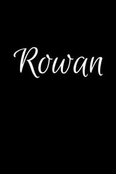 Rowan: Notebook Journal for Women or Girl with the name Rowan - Beautiful Elegant Bold & Personalized Gift - Perfect for Leaving Coworker Boss Teacher ... or Graduation - 6x9 Diary or A5 Notepad.