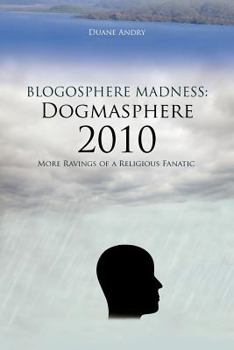 Paperback Blogosphere Madness: Dogmasphere 2010: More Ravings of a Religious Fanatic Book