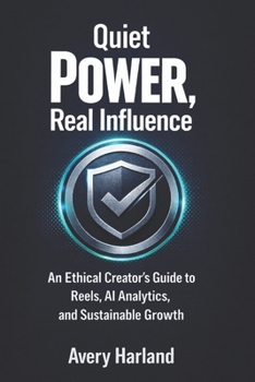 Paperback Quiet Power, Real Influence: An Ethical Creator's Guide to Reels, AI Analytics, and Sustainable Growth Book