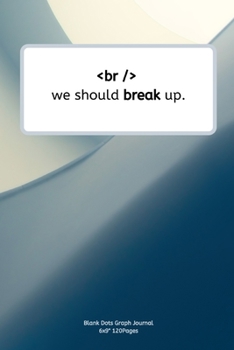 we should break up.: Journal notebook Diary for inspiration coding program for HTML CSS UI UX Men and Women  Blank Dots to Write In fun creative Ideas and to do list planner