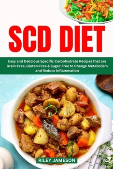 Paperback Scd Diet Cookbook: Easy and Delicious Specific Carbohydrate Recipes that are Grain-Free, Gluten-Free & Sugar-Free to Change Metabolism an Book