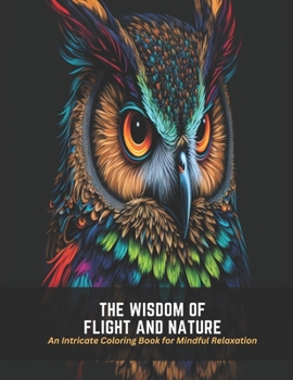 Paperback The Wisdom of Flight and Nature: An Intricate Coloring Book for Mindful Relaxation Book