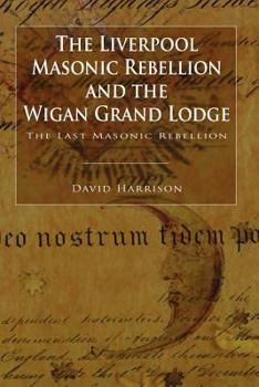Paperback The Liverpool Masonic Rebellion and the Wigan Grand Lodge Book