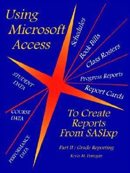 Paperback Using Microsoft Access To Create Reports From SASIxp: Part II: Grade Reporting Book