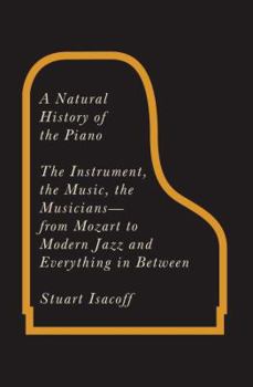 Hardcover A Natural History of the Piano: The Instrument, the Music, the Musicians: From Mozart to Modern Jazz, and Everything in Between Book