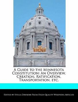 Paperback A Guide to the Minnesota Constitution: An Overview, Creation, Ratification, Transportation, Etc. Book