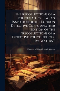 Paperback The Recollections of a Policeman. By T. W., an Inspector of the London Detective Corps. Another Edition of the "Recollections of a Detective Police Of Book