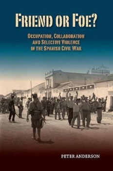 Hardcover Friend or Foe?: Occupation, Collaboration and Selective Violence in the Spanish Civil War Book