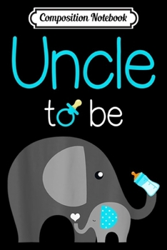 Composition Notebook: Mens Uncle to Be Elephant Baby Shower for Boy Uncle  Journal/Notebook Blank Lined Ruled 6x9 100 Pages