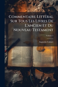 Commentaire Litt�ral Sur Tous Les Livres De L'ancien Et Du Nouveau Testament, Volume 5