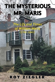 THE MYSTERIOUS MR. MARIS: THE LIFE AND TIMES OF WILLIAM MARIS (1781-1845)