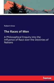 Paperback The Races of Men: A Philosophical Enquiry into the Influence of Race over the Destinies of Nations Book