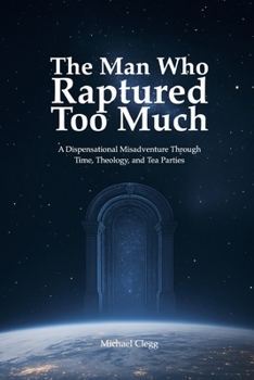 Paperback The Man Who Raptured Too Much: A Dispensational Misadventure Through Time, Theology, and Tea Parties Book