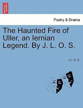 Paperback The Haunted Fire of Uller, an Iernian Legend. by J. L. O. S. Book