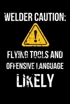 Paperback Welder Caution: Flying Tools and Offensive Language Likely: Funny Welder Journal - Proud Metal Steel & Wire Welding Workers. Gag Gift Book