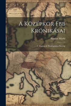 Paperback A Középkor Fbb Krónikásai: A Magyarok Honfoglalása Koráig [Hungarian] Book