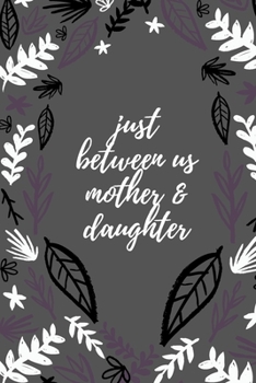 just between us mother & daughter: 120 pages notebook with matte cover  .best gift