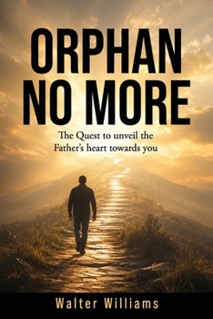 An Orphan No More!: The Quest to unveil the Father's heart towards you