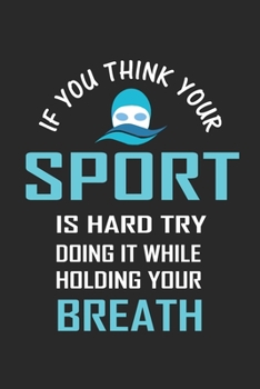 Paperback If You Think Your Sport is Hard Try Doing it While Holding Your Breath: Blank Lined Journal (Notebook, Diary) Gift Ideas for Swimming Lovers (120 page Book