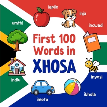 First 100 Words in Xhosa: Bilingual English Xhosa Picture Book for Kids with Pronunciations, Language Learning Flashcards, Dictionary for Babies, Toddlers, and Children (Learn Xhosa)