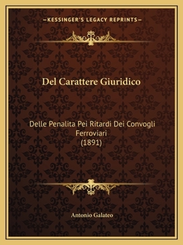 Del Carattere Giuridico: Delle Penalita Pei Ritardi Dei Convogli Ferroviari (1891)