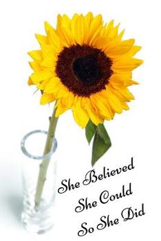 Paperback Sunflower Journal: Inspiring "She Believed She Could So She Did' Sunflower Journal, Lined Journal, 150 Pages, 6 x 9, Journal For Girls, J Book