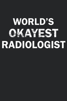 Paperback World's Okayest Radiologist: Funny gag gift for sarcastic snarky Radiologist - Blank Lined Notebook Book