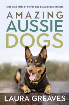 Paperback Amazing Aussie Dogs: True Blue Tales of Clever and Courageous Canines Book