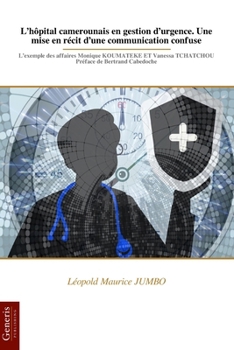 L’hôpital camerounais en gestion d’urgence. Une mise en récit d’une communication confuse: L’exemple des affaires Monique KOUMATEKE ET Vanessa TCHATCHOU Préface de Bertrand Cabedoche (French Edition)