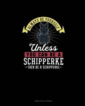 Paperback Always Be Yourself Unless You Can Be A Schipperke Then Be A Schipperke: Bible Study Journal Book