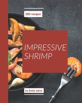 Paperback 285 Impressive Shrimp Recipes: Home Cooking Made Easy with Shrimp Cookbook! Book