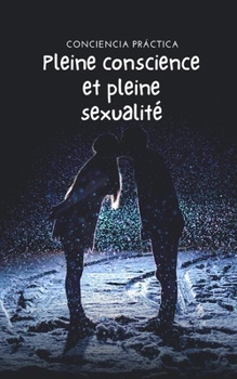 Pleine conscience et pleine sexualité: Pleine sexualité par la pleine conscience et la méditation