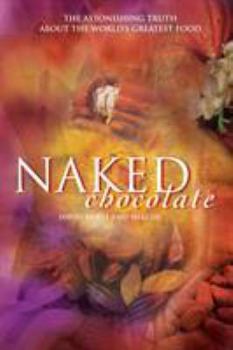 Paperback Naked Chocolate: The Astonishing Truth about the World's Greatest Food Book