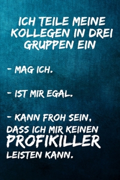 Ich teile meine Kollegen in drei Gruppen ein: - Mag ich. - Ist mir egal. - Kann froh sein, dass ich mir keinen Profikiller leisten kann.: Terminplaner ... Mitarbeiter - Terminkalende (German Edition)