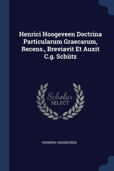 Paperback Henrici Hoogeveen Doctrina Particularum Graecarum, Recens., Breviavit Et Auxit C.g. Schütz Book