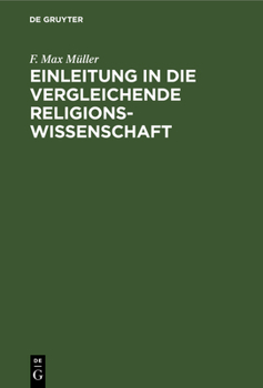 Einleitung in Die Vergleichende Religionswissenschaft: Vier Vorlesungen Im Jahre 1870 an Der Royal Institution in London Gehalten, Nebst Zwei Essays "�ber Falsche Analogien" Und "�ber Philosophie Der 