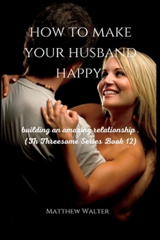 Paperback how to make your husband happy: building an amazing relationship .(Th Threesome Series Book ) Book