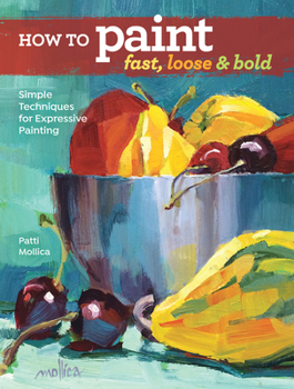 Paperback How to Paint Fast, Loose and Bold: Simple Techniques for Expressive Painting Book