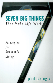 Paperback Seven Big Things That Make Life Work: Principles for Successful Living Book