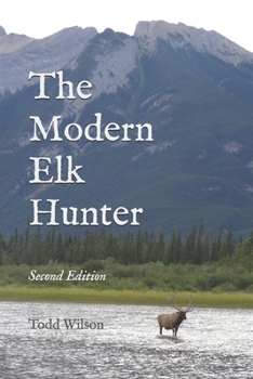 The Modern Elk Hunter: A Contemporary Guide for Planning a Western Hunt