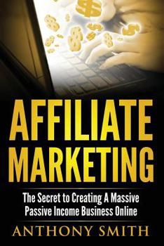 Paperback Affiliate Marketing: The Secret to Creating a Massive Passive Income Business Online Book