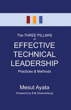 Paperback The THREE PILLARS of EFFECTIVE TECHNICAL LEADERSHIP: Practices & Methods Book