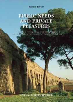 Hardcover Public Needs and Private Pleasures: Water Distribution, the Tiber River and the Urban Development of Ancient Rome Book