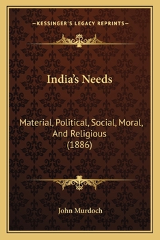 Paperback India's Needs: Material, Political, Social, Moral, And Religious (1886) Book