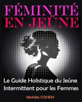 Paperback Féminité en Jeûne: Le Guide Holistique du Jeûne Intermittent pour les Femmes: Équilibrez votre Bien-Être, Harmonisez vos Hormones et Révé [French] Book