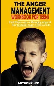Paperback Anger Management Workbook for Teens: Find Simple Ways of Managing Anger and How to Control Anger in Teens and Kids Book