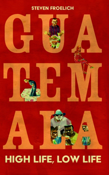 Hardcover Guatemala: High Life, Low Life Book